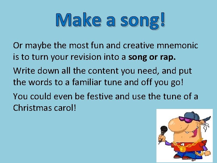 Make a song! Or maybe the most fun and creative mnemonic is to turn