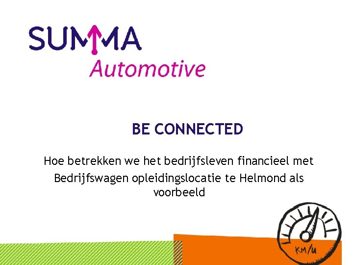 BE CONNECTED Hoe betrekken we het bedrijfsleven financieel met Bedrijfswagen opleidingslocatie te Helmond als