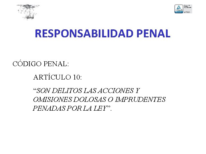 RESPONSABILIDAD PENAL CÓDIGO PENAL: ARTÍCULO 10: “SON DELITOS LAS ACCIONES Y OMISIONES DOLOSAS O