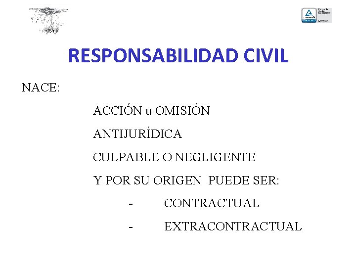 RESPONSABILIDAD CIVIL NACE: ACCIÓN u OMISIÓN ANTIJURÍDICA CULPABLE O NEGLIGENTE Y POR SU ORIGEN