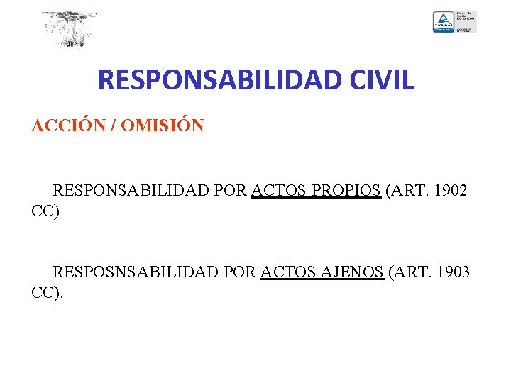 RESPONSABILIDAD CIVIL ACCIÓN / OMISIÓN RESPONSABILIDAD POR ACTOS PROPIOS (ART. 1902 CC) RESPOSNSABILIDAD POR