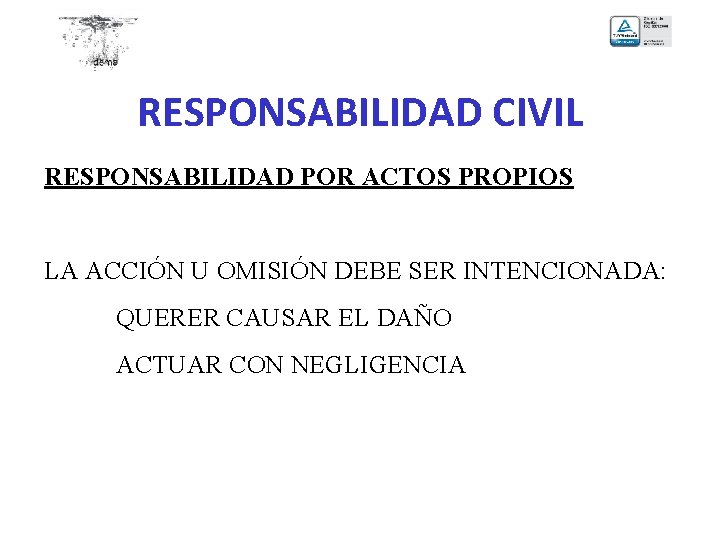 RESPONSABILIDAD CIVIL RESPONSABILIDAD POR ACTOS PROPIOS LA ACCIÓN U OMISIÓN DEBE SER INTENCIONADA: QUERER