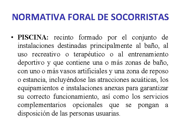 NORMATIVA FORAL DE SOCORRISTAS • PISCINA: recinto formado por el conjunto de instalaciones destinadas