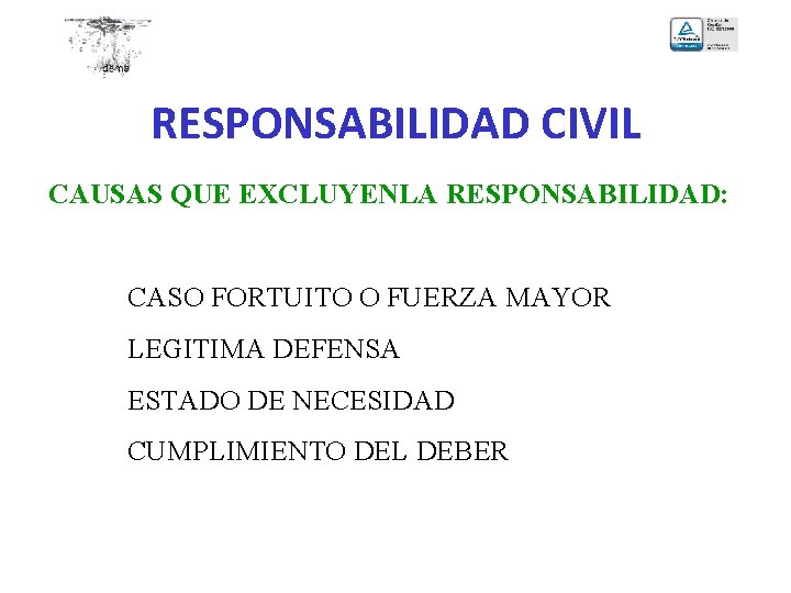 RESPONSABILIDAD CIVIL CAUSAS QUE EXCLUYENLA RESPONSABILIDAD: CASO FORTUITO O FUERZA MAYOR LEGITIMA DEFENSA ESTADO