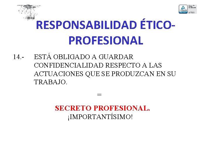 RESPONSABILIDAD ÉTICOPROFESIONAL 14. - ESTÁ OBLIGADO A GUARDAR CONFIDENCIALIDAD RESPECTO A LAS ACTUACIONES QUE