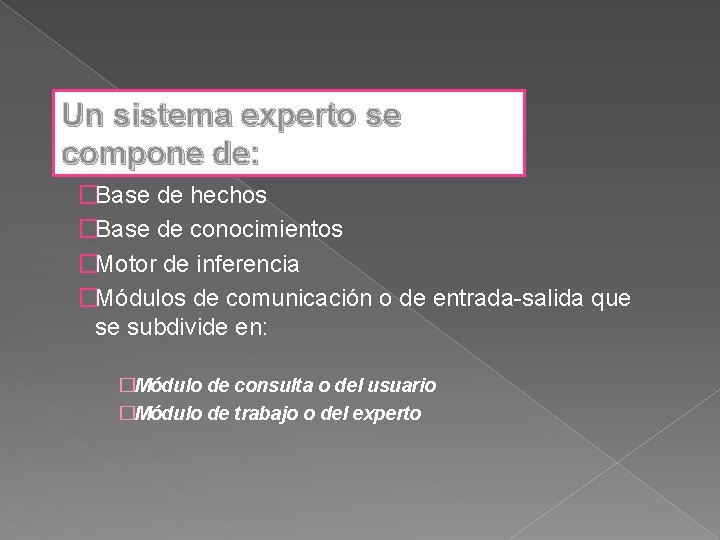 Un sistema experto se compone de: �Base de hechos �Base de conocimientos �Motor de