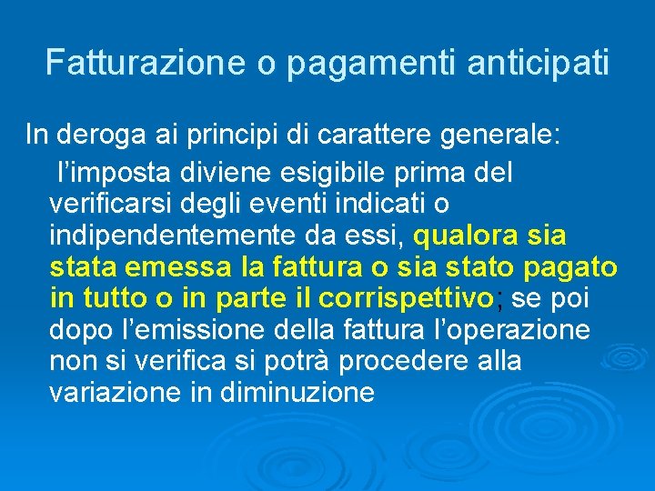 Fatturazione o pagamenti anticipati In deroga ai principi di carattere generale: l’imposta diviene esigibile