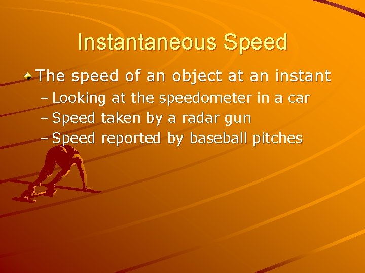 Instantaneous Speed The speed of an object at an instant – Looking at the