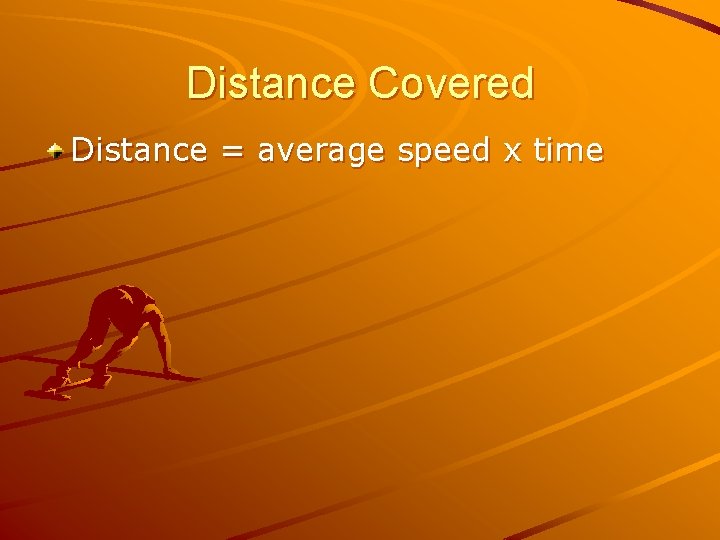 Distance Covered Distance = average speed x time 