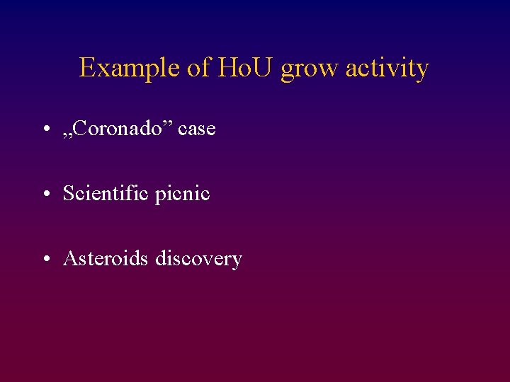 Example of Ho. U grow activity • „Coronado” case • Scientific picnic • Asteroids