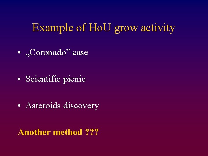 Example of Ho. U grow activity • „Coronado” case • Scientific picnic • Asteroids