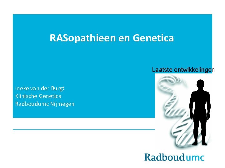 RASopathieen en Genetica Laatste ontwikkelingen Ineke van der Burgt Klinische Genetica Radboudumc Nijmegen 