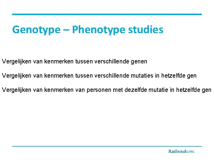 Genotype – Phenotype studies Vergelijken van kenmerken tussen verschillende genen Vergelijken van kenmerken tussen