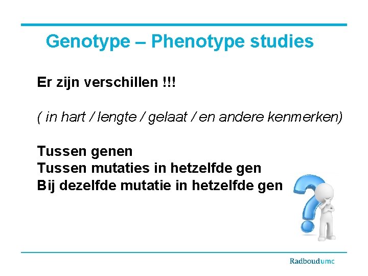 Genotype – Phenotype studies Er zijn verschillen !!! ( in hart / lengte /