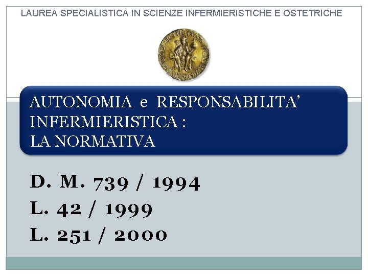 LAUREA SPECIALISTICA IN SCIENZE INFERMIERISTICHE E OSTETRICHE AUTONOMIA e RESPONSABILITA’ INFERMIERISTICA : LA NORMATIVA