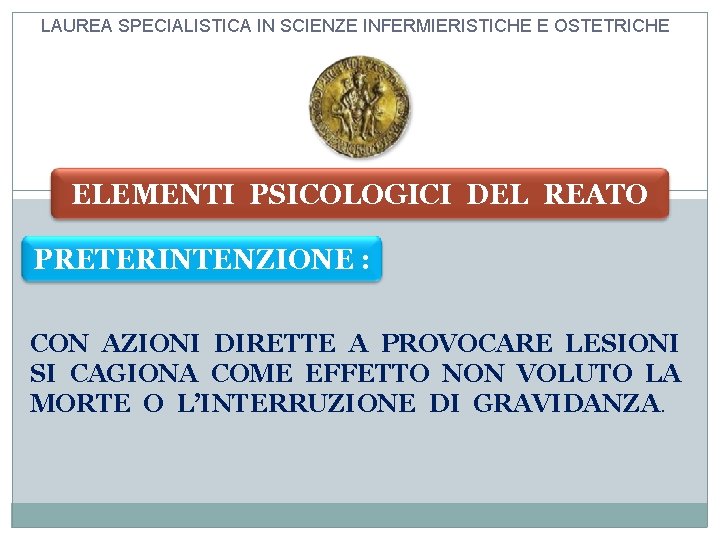 LAUREA SPECIALISTICA IN SCIENZE INFERMIERISTICHE E OSTETRICHE ELEMENTI PSICOLOGICI DEL REATO PRETERINTENZIONE : CON