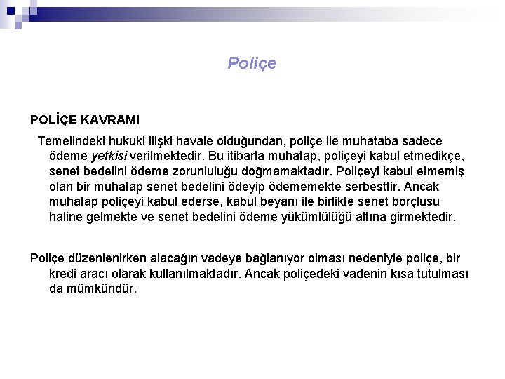 Poliçe POLİÇE KAVRAMI Temelindeki hukuki ilişki havale olduğundan, poliçe ile muhataba sadece ödeme yetkisi