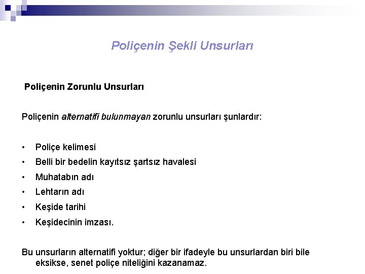 Poliçenin Şekli Unsurları Poliçenin Zorunlu Unsurları Poliçenin alternatifi bulunmayan zorunlu unsurları şunlardır: • Poliçe