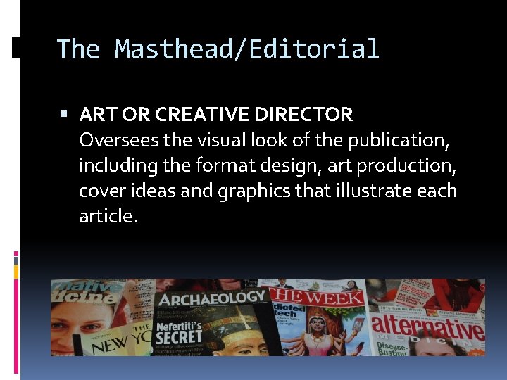 The Masthead/Editorial ART OR CREATIVE DIRECTOR Oversees the visual look of the publication, including