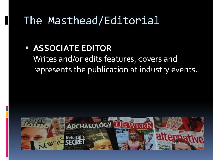 The Masthead/Editorial ASSOCIATE EDITOR Writes and/or edits features, covers and represents the publication at