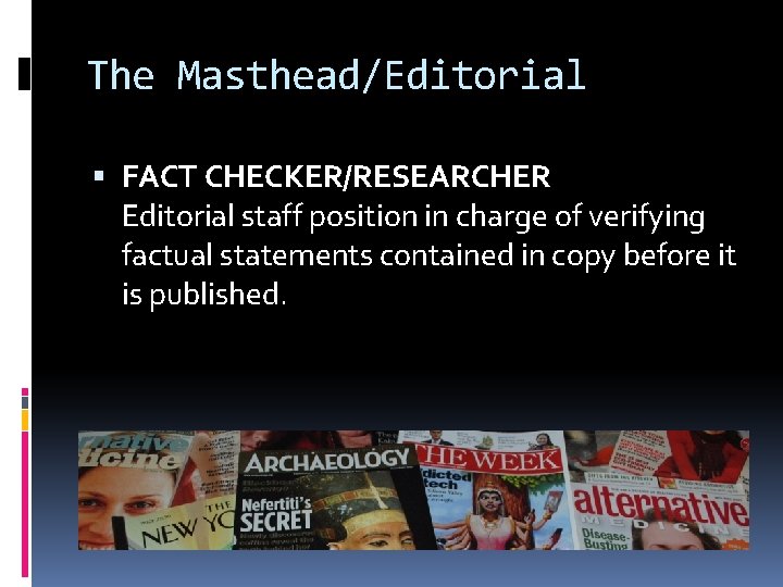 The Masthead/Editorial FACT CHECKER/RESEARCHER Editorial staff position in charge of verifying factual statements contained