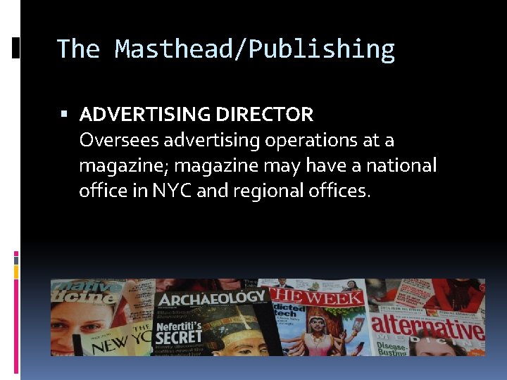 The Masthead/Publishing ADVERTISING DIRECTOR Oversees advertising operations at a magazine; magazine may have a
