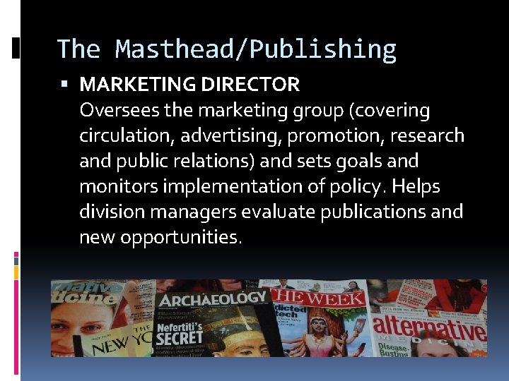 The Masthead/Publishing MARKETING DIRECTOR Oversees the marketing group (covering circulation, advertising, promotion, research and