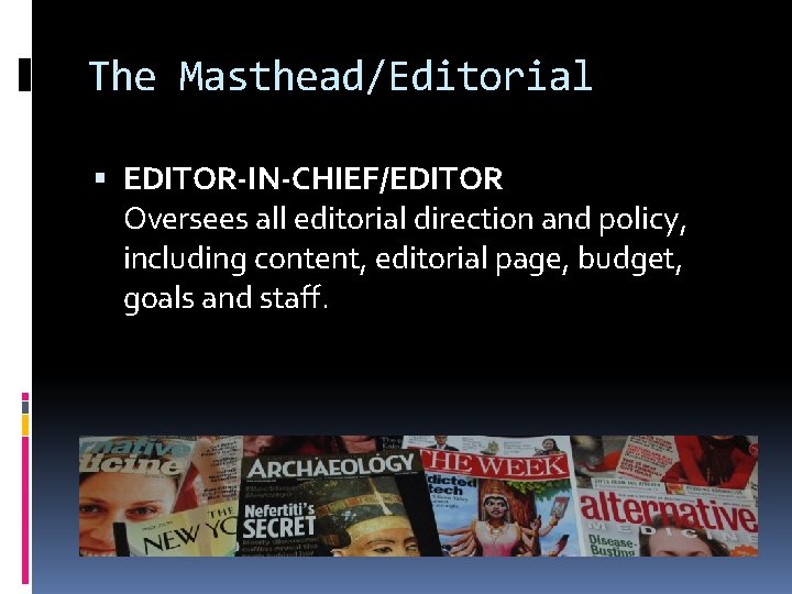 The Masthead/Editorial EDITOR-IN-CHIEF/EDITOR Oversees all editorial direction and policy, including content, editorial page, budget,