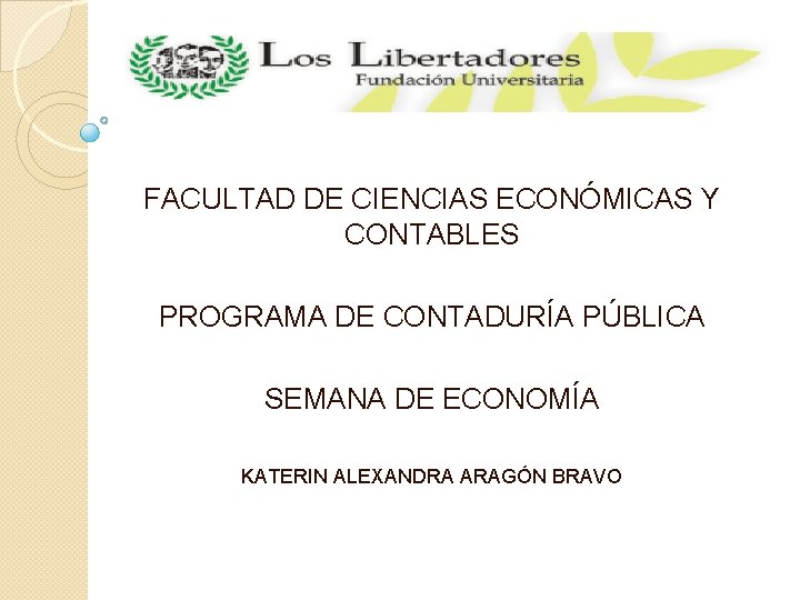 FACULTAD DE CIENCIAS ECONÓMICAS Y CONTABLES PROGRAMA DE CONTADURÍA PÚBLICA SEMANA DE ECONOMÍA KATERIN