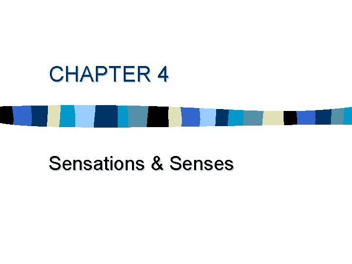 CHAPTER 4 Sensations & Senses 