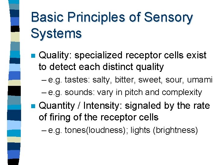 Basic Principles of Sensory Systems n Quality: specialized receptor cells exist to detect each