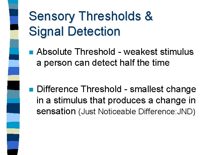 Sensory Thresholds & Signal Detection n Absolute Threshold - weakest stimulus a person can