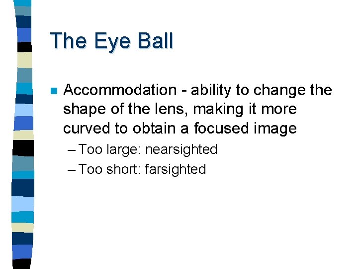 The Eye Ball n Accommodation - ability to change the shape of the lens,