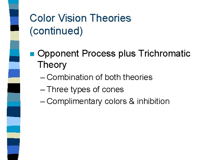 Color Vision Theories (continued) n Opponent Process plus Trichromatic Theory – Combination of both