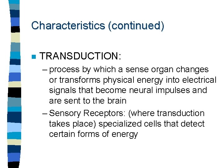 Characteristics (continued) n TRANSDUCTION: – process by which a sense organ changes or transforms