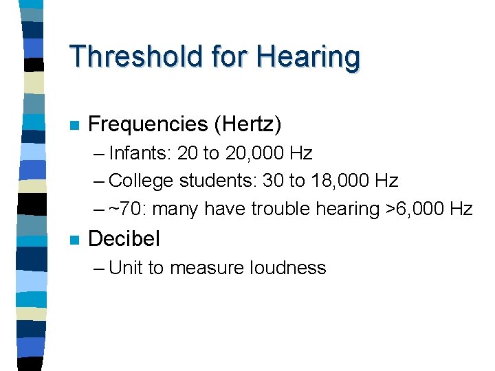 Threshold for Hearing n Frequencies (Hertz) – Infants: 20 to 20, 000 Hz –