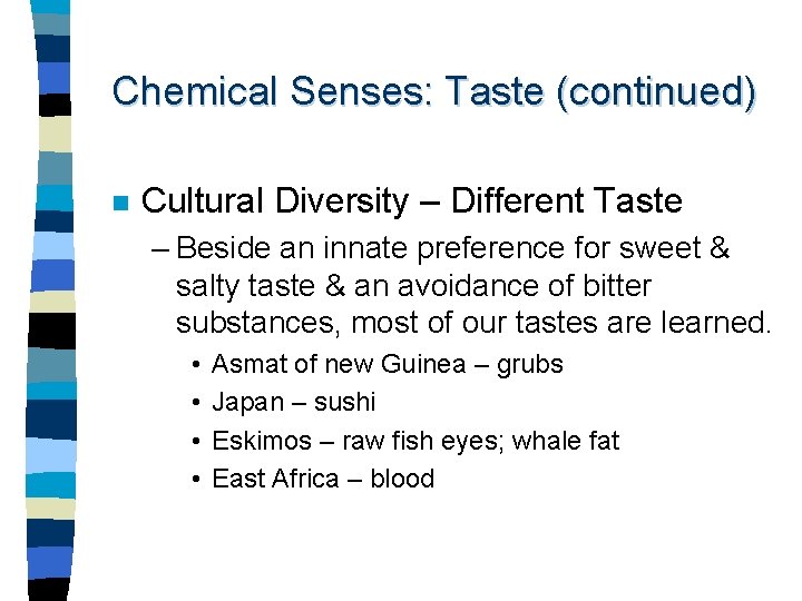 Chemical Senses: Taste (continued) n Cultural Diversity – Different Taste – Beside an innate