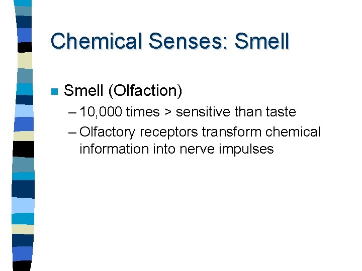 Chemical Senses: Smell n Smell (Olfaction) – 10, 000 times > sensitive than taste