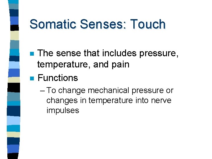 Somatic Senses: Touch n n The sense that includes pressure, temperature, and pain Functions
