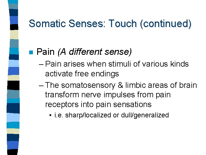 Somatic Senses: Touch (continued) n Pain (A different sense) – Pain arises when stimuli