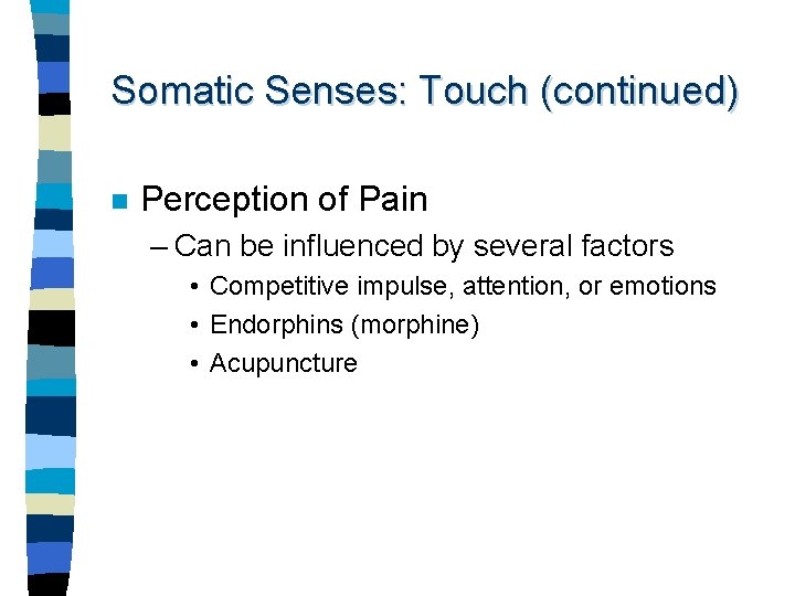 Somatic Senses: Touch (continued) n Perception of Pain – Can be influenced by several