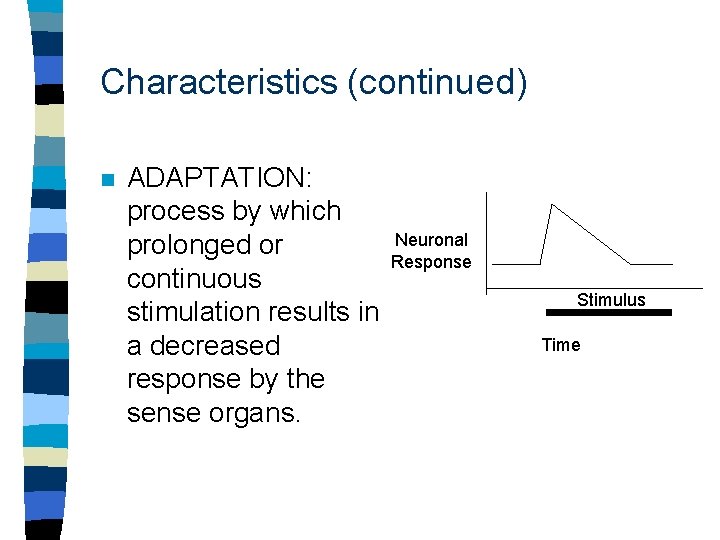 Characteristics (continued) n ADAPTATION: process by which prolonged or continuous stimulation results in a