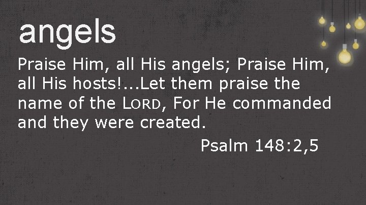 angels Praise Him, all His angels; Praise Him, all His hosts!. . . Let