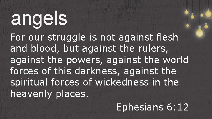 angels For our struggle is not against flesh and blood, but against the rulers,