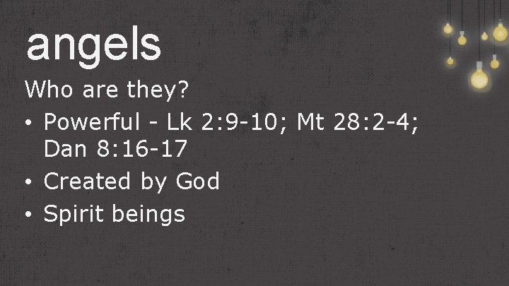 angels Who are they? • Powerful - Lk 2: 9 -10; Mt 28: 2