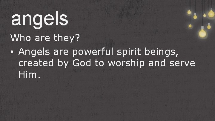 angels Who are they? • Angels are powerful spirit beings, created by God to