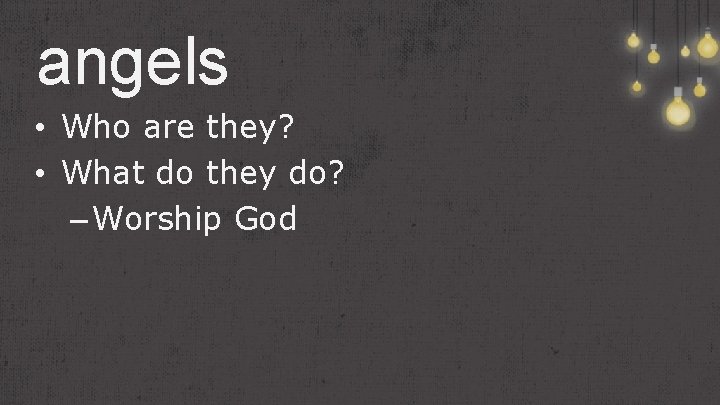 angels • Who are they? • What do they do? – Worship God 