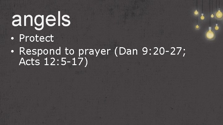 angels • Protect • Respond to prayer (Dan 9: 20 -27; Acts 12: 5