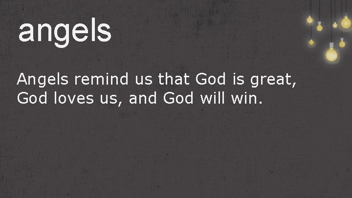 angels Angels remind us that God is great, God loves us, and God will