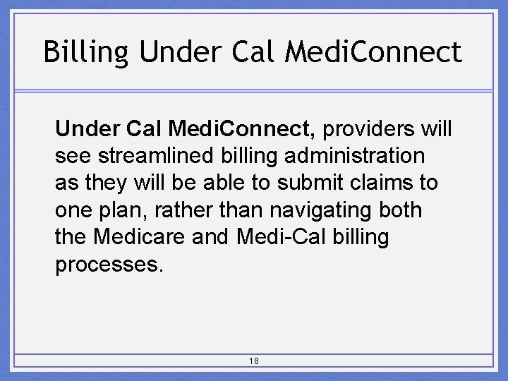 Billing Under Cal Medi. Connect, providers will see streamlined billing administration as they will